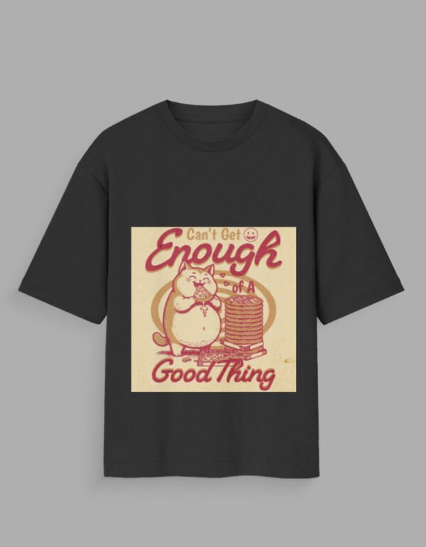 cant get enough of a good thing graphic t shirt